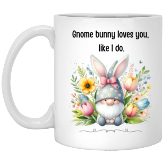 Gnome bunny loves you, like I do. 11oz White Mug
